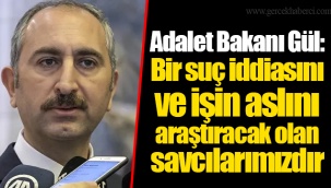 Adalet Bakanı Gül: Bir suç iddiasını ve işin aslını araştıracak olan savcılarımızdır