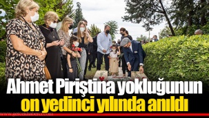Ahmet Piriştina yokluğunun on yedinci yılında anıldı