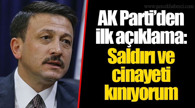 AK Parti’den ilk açıklama: Saldırı ve cinayeti kınıyorum