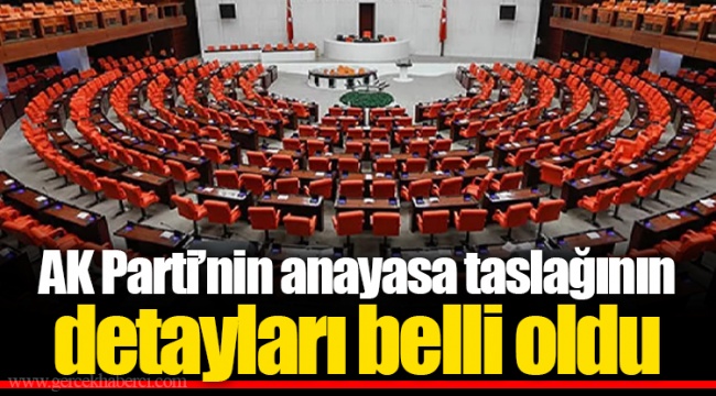 AK Parti’nin anayasa taslağının detayları belli oldu