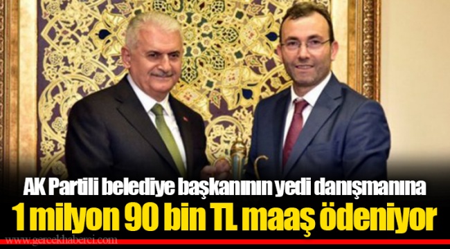 AK Partili belediye başkanının yedi danışmanına 1 milyon 90 bin TL maaş ödeniyor