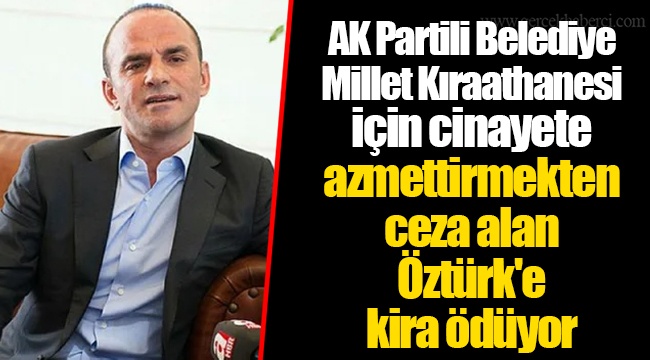 AK Partili Belediye Millet Kıraathanesi İçin Cinayete Azmettirmekten Ceza Alan Öztürk'e Kira Ödüyor