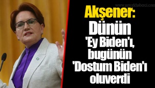 Akşener: Dünün 'Ey Biden'ı, bugünün 'Dostum Biden'ı oluverdi
