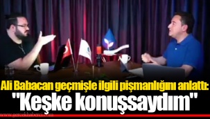 Ali Babacan geçmişle ilgili pişmanlığını anlattı: