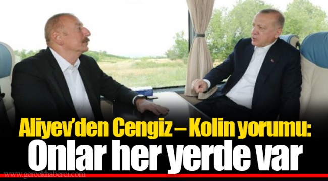 Aliyev’den Cengiz – Kolin yorumu: Onlar her yerde var