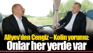 Aliyev’den Cengiz – Kolin yorumu: Onlar her yerde var