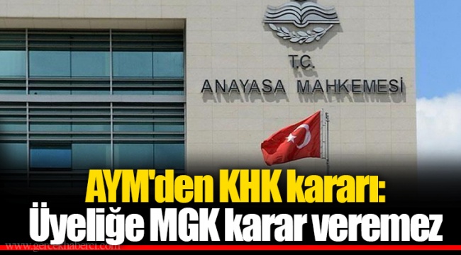 AYM'den KHK kararı: Üyeliğe MGK karar veremez