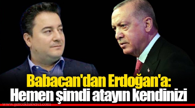 Babacan'dan Erdoğan'a: Hemen şimdi atayın kendinizi