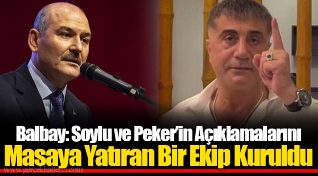 Balbay: Soylu ve Peker’in Açıklamalarını Masaya Yatıran Bir Ekip Kuruldu