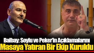 Balbay: Soylu ve Peker’in Açıklamalarını Masaya Yatıran Bir Ekip Kuruldu