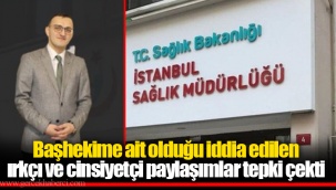 Başhekime ait olduğu iddia edilen ırkçı ve cinsiyetçi paylaşımlar tepki çekti