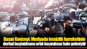 Basın Konseyi: Medyada temizlik hareketinin derhal başlatılması artık kaçınılmaz hale gelmiştir