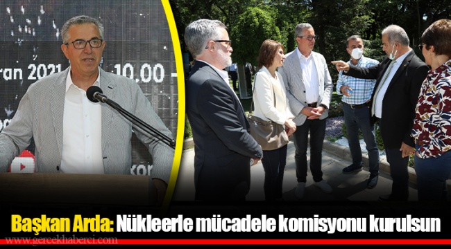 Başkan Arda: Nükleerle mücadele komisyonu kurulsun