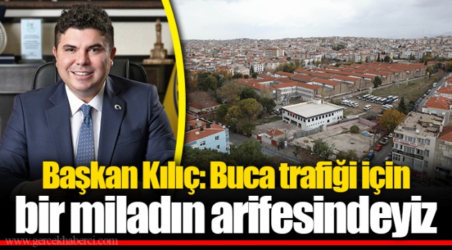 Başkan Kılıç: Buca trafiği için bir miladın arifesindeyiz