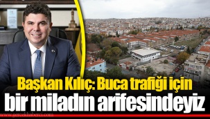 Başkan Kılıç: Buca trafiği için bir miladın arifesindeyiz