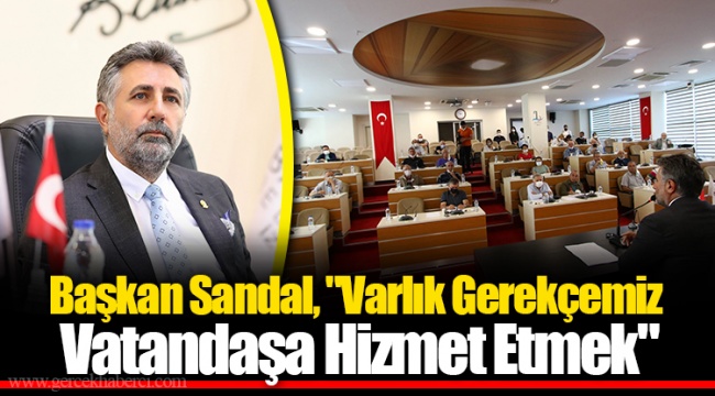 Başkan Sandal, "Varlık Gerekçemiz Vatandaşa Hizmet Etmek"