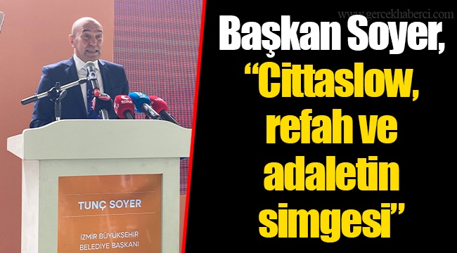 Başkan Soyer, “Cittaslow, refah ve adaletin simgesi”