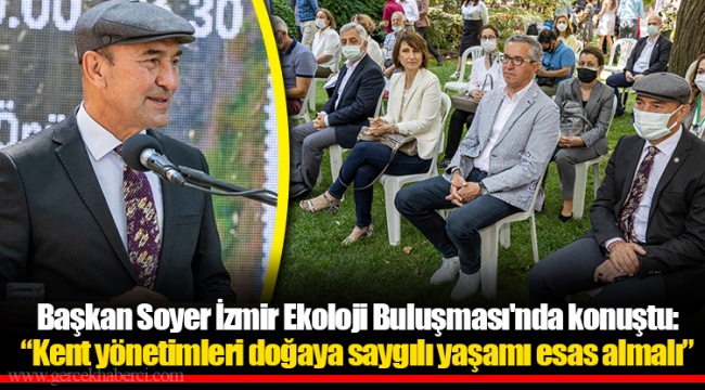Başkan Soyer İzmir Ekoloji Buluşması'nda konuştu: “Kent yönetimleri doğaya saygılı yaşamı esas almalı”