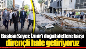 Başkan Soyer: İzmir'i doğal afetlere karşı dirençli hale getiriyoruz