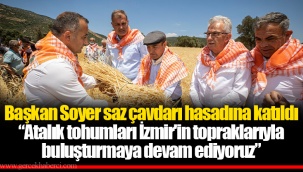 Başkan Soyer saz çavdarı hasadına katıldı