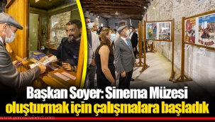 Başkan Soyer: Sinema Müzesi oluşturmak için çalışmalara başladık
