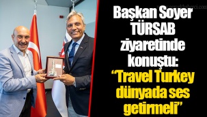 Başkan Soyer TÜRSAB ziyaretinde konuştu: “Travel Turkey dünyada ses getirmeli”