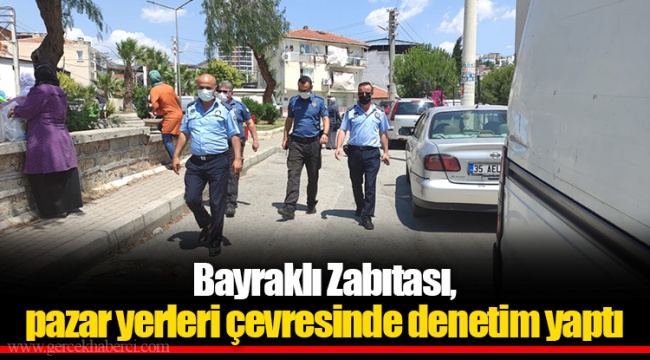 Bayraklı Zabıtası, pazar yerleri çevresinde denetim yaptı