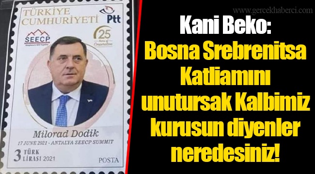 Beko: Bosna Srebrenitsa Katliamını unutursak Kalbimiz kurusun diyenler neredesiniz!
