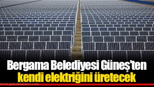 Bergama Belediyesi Güneş’ten kendi elektriğini üretecek