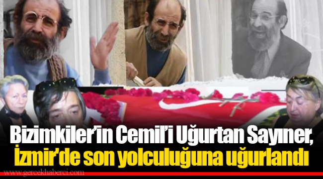 Bizimkiler’in Cemil’i Uğurtan Sayıner, İzmir'de son yolculuğuna uğurlandı