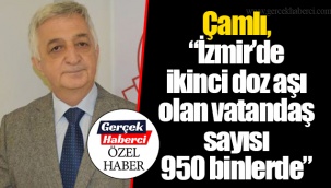 Çamlı, “İzmir’de İkinci doz aşı olan vatandaş sayısı 950 binlerde”