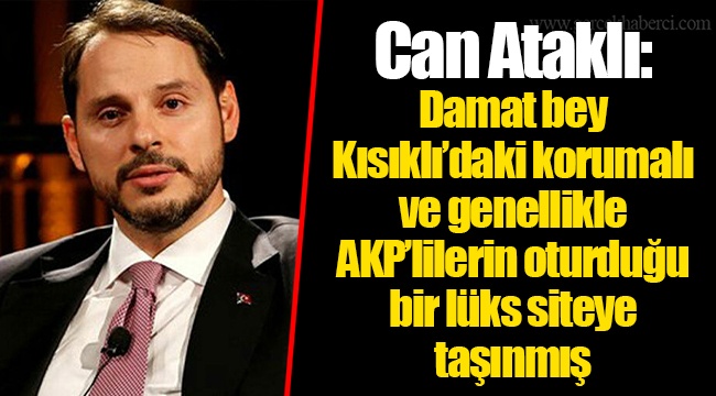Can Ataklı: Damat bey Kısıklı'daki korumalı ve genellikle AKP'lilerin oturduğu bir lüks siteye taşınmış