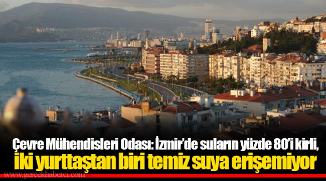 Çevre Mühendisleri Odası: İzmir’de suların yüzde 80’i kirli, iki yurttaştan biri temiz suya erişemiyor