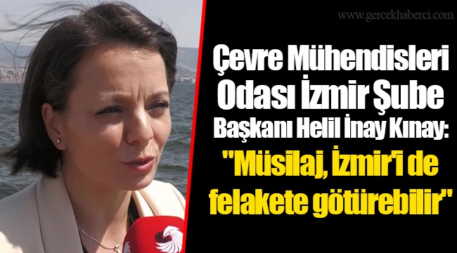 Çevre Mühendisleri Odası İzmir Şube Başkanı Helil İnay Kınay: "Müsilaj, İzmir'i de felakete götürebilir"