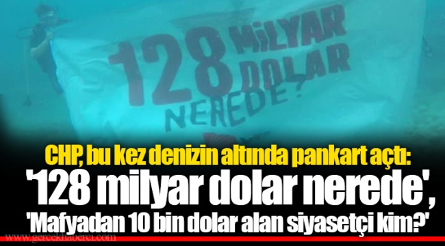 CHP, bu kez denizin altında pankart açtı: '128 milyar dolar nerede', 'Mafyadan 10 bin dolar alan siyasetçi kim?'