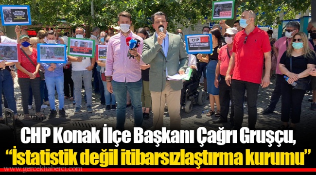 CHP Konak İlçe Başkanı Çağrı Gruşçu, “İstatistik değil itibarsızlaştırma kurumu”