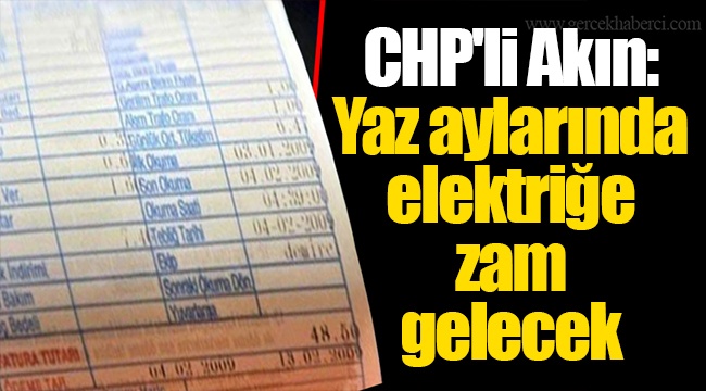 CHP'li Akın: Yaz aylarında elektriğe zam gelecek