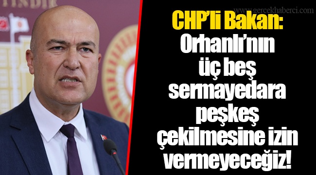 CHP’li Bakan: Orhanlı’nın üç beş sermayedara peşkeş çekilmesine izin vermeyeceğiz!