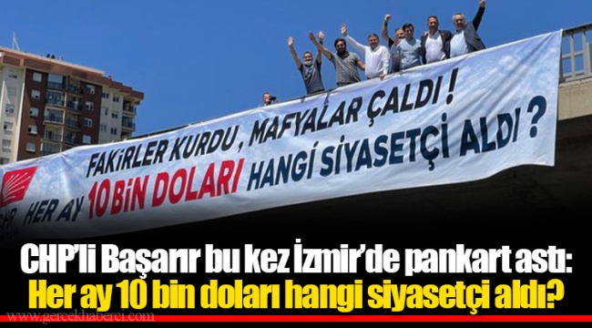 CHP’li Başarır bu kez İzmir’de pankart astı: Her ay 10 bin doları hangi siyasetçi aldı?