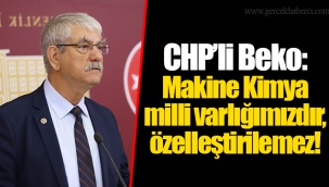 CHP’li Beko: Makine Kimya milli varlığımızdır, özelleştirilemez!