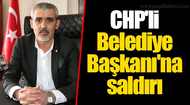 CHP&#039;li Belediye Başkanı&#039;na saldırı
