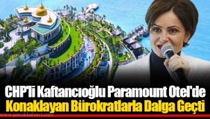 CHP'li Kaftancıoğlu Paramount Otel'de Konaklayan Bürokratlarla Dalga Geçti