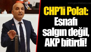 CHP’li Polat: Esnafı salgın değil, AKP bitirdi!