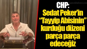 CHP: Sedat Peker’in “Tayyip Abisinin” kurduğu düzeni parça parça edeceğiz