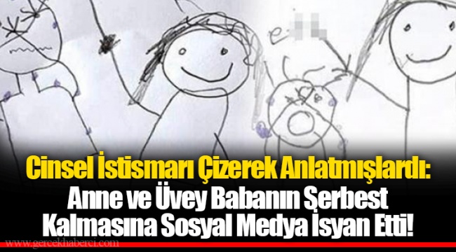 Cinsel İstismarı Çizerek Anlatmışlardı: Anne ve Üvey Babanın Serbest Kalmasına Sosyal Medya İsyan Etti!
