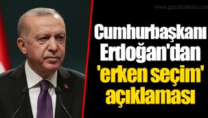 Cumhurbaşkanı Erdoğan'dan 'erken seçim' açıklaması