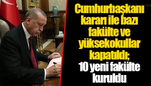 Cumhurbaşkanı kararı ile bazı fakülte ve yüksekokullar kapatıldı; 10 yeni fakülte kuruldu