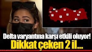 Delta varyantına karşı etkili oluyor! Dikkat çeken 2 il...