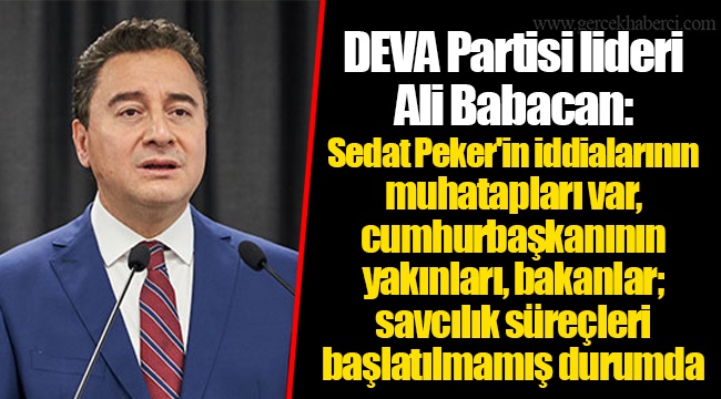 DEVA Partisi lideri Ali Babacan: Sedat Peker'in iddialarının muhatapları var, cumhurbaşkanının yakınları, bakanlar; savcılık süreçleri başlatılmamış durumda