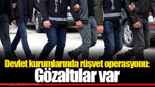 Devlet kurumlarında rüşvet operasyonu: Gözaltılar var